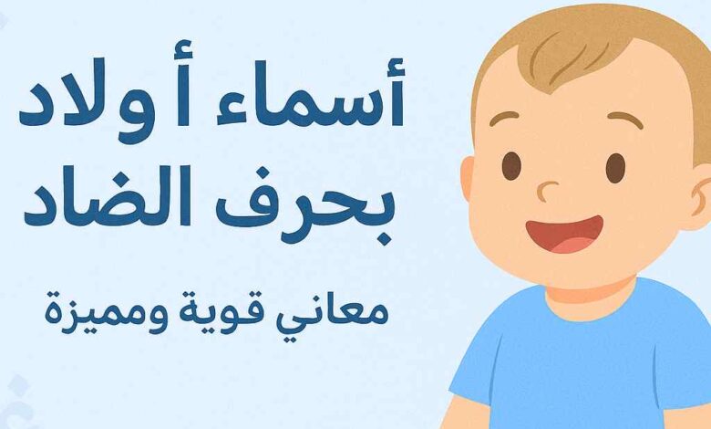 أفضل أسماء أولاد بحرف الضاد لعام 2025: خيارات أنيقة ومعبرة